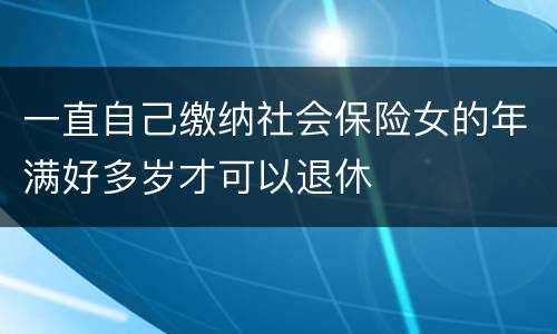 一直自己缴纳社会保险女的年满好多岁才可以退休