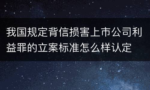 我国规定背信损害上市公司利益罪的立案标准怎么样认定