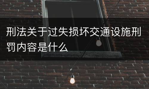刑法关于过失损坏交通设施刑罚内容是什么