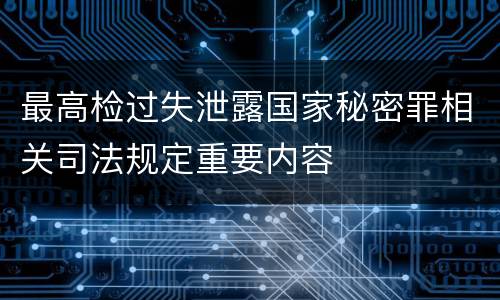 最高检过失泄露国家秘密罪相关司法规定重要内容
