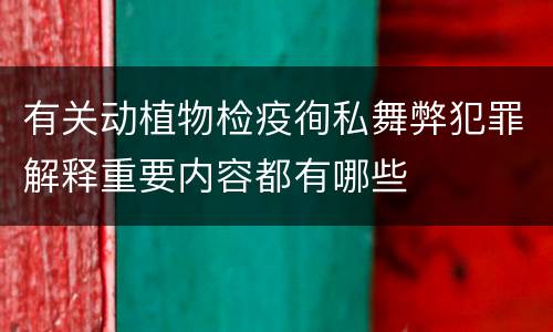 有关动植物检疫徇私舞弊犯罪解释重要内容都有哪些