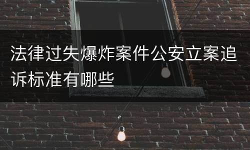 法律过失爆炸案件公安立案追诉标准有哪些