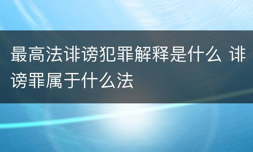 最高法诽谤犯罪解释是什么 诽谤罪属于什么法