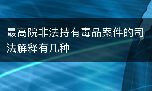 最高院非法持有毒品案件的司法解释有几种