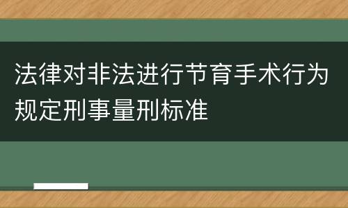 法律对非法进行节育手术行为规定刑事量刑标准