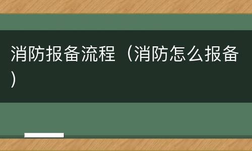 消防报备流程（消防怎么报备）