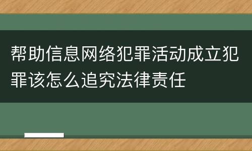 帮助信息网络犯罪活动成立犯罪该怎么追究法律责任