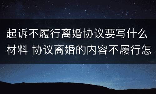 起诉不履行离婚协议要写什么材料 协议离婚的内容不履行怎么起诉