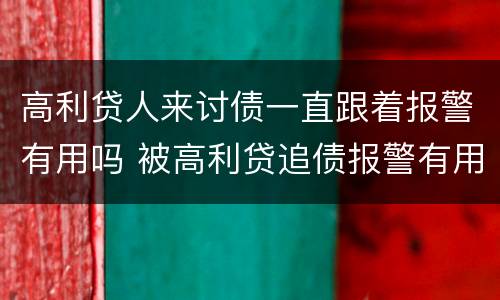 高利贷人来讨债一直跟着报警有用吗 被高利贷追债报警有用吗