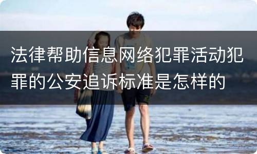 法律帮助信息网络犯罪活动犯罪的公安追诉标准是怎样的