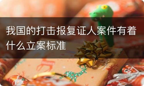 我国的打击报复证人案件有着什么立案标准