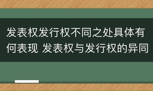 发表权发行权不同之处具体有何表现 发表权与发行权的异同