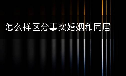 怎么样区分事实婚姻和同居