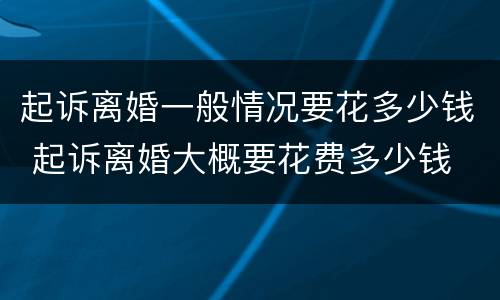 起诉离婚一般情况要花多少钱 起诉离婚大概要花费多少钱