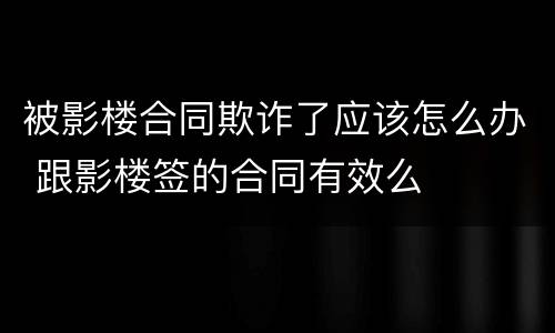 被影楼合同欺诈了应该怎么办 跟影楼签的合同有效么