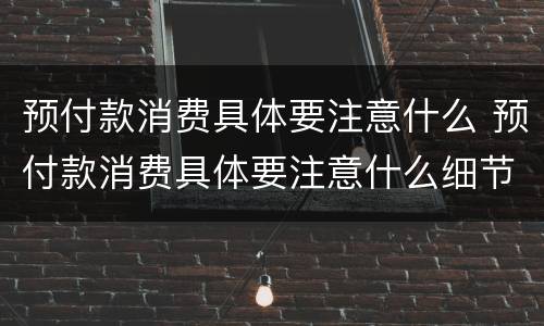 预付款消费具体要注意什么 预付款消费具体要注意什么细节