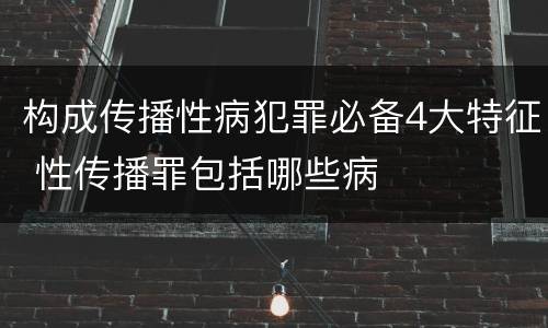 构成传播性病犯罪必备4大特征 性传播罪包括哪些病
