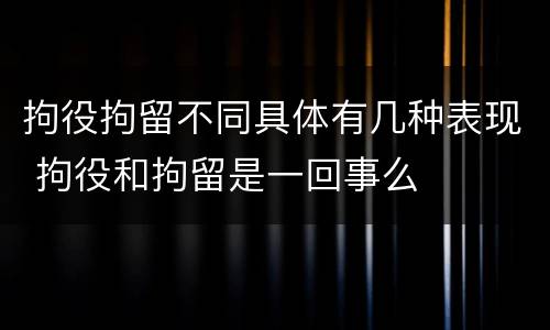 拘役拘留不同具体有几种表现 拘役和拘留是一回事么