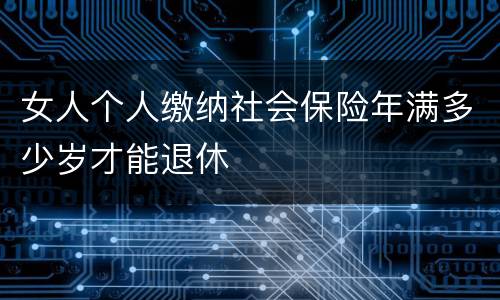 女人个人缴纳社会保险年满多少岁才能退休