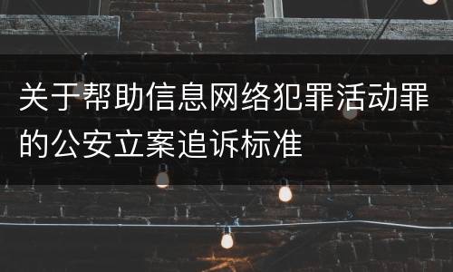 关于帮助信息网络犯罪活动罪的公安立案追诉标准