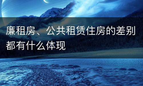 廉租房、公共租赁住房的差别都有什么体现