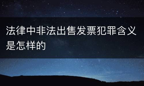 法律中非法出售发票犯罪含义是怎样的