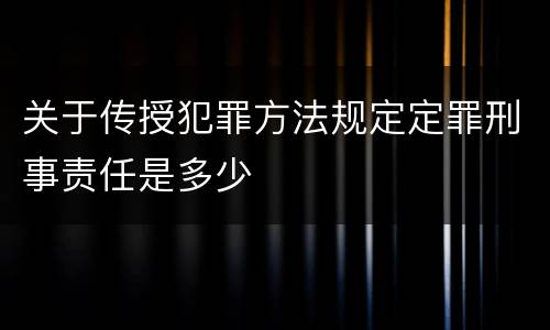 关于传授犯罪方法规定定罪刑事责任是多少