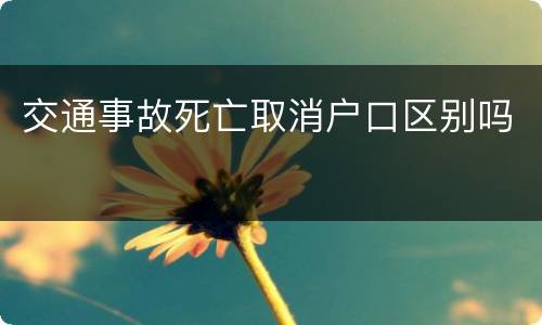 交通事故死亡取消户口区别吗