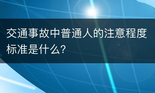 交通事故中普通人的注意程度标准是什么？