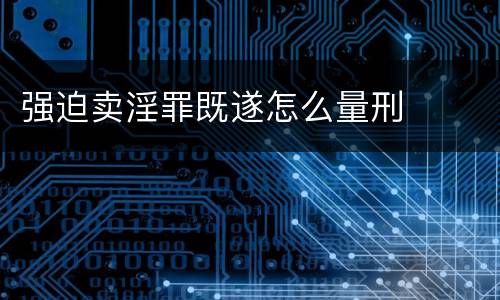 强迫卖淫罪既遂怎么量刑