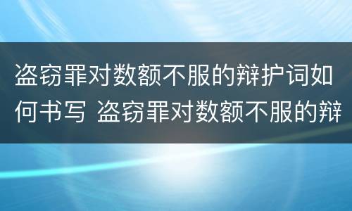 盗窃罪对数额不服的辩护词如何书写 盗窃罪对数额不服的辩护词如何书写呢