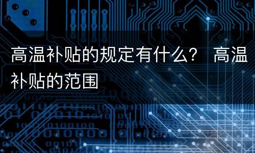 高温补贴的规定有什么？ 高温补贴的范围