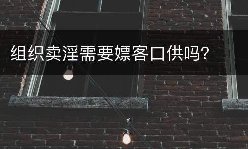组织卖淫需要嫖客口供吗？