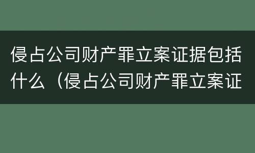 侵占公司财产罪立案证据包括什么（侵占公司财产罪立案证据包括什么）