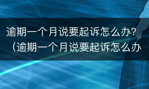 逾期一个月说要起诉怎么办？（逾期一个月说要起诉怎么办理）