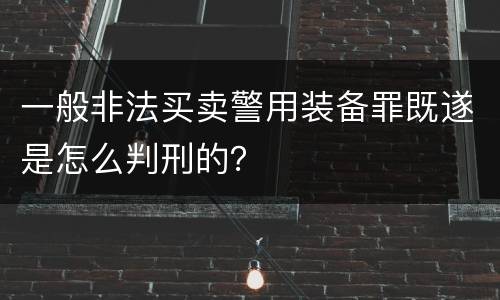 一般非法买卖警用装备罪既遂是怎么判刑的？