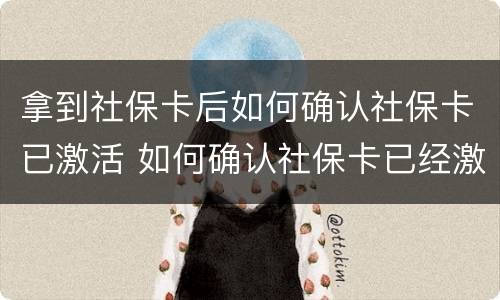 拿到社保卡后如何确认社保卡已激活 如何确认社保卡已经激活