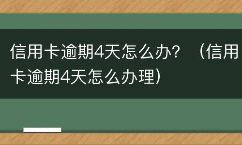 信用卡逾期4天怎么办？（信用卡逾期4天怎么办理）