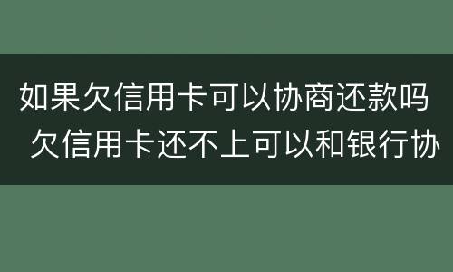 如果欠信用卡可以协商还款吗 欠信用卡还不上可以和银行协商吗