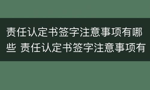 责任认定书签字注意事项有哪些 责任认定书签字注意事项有哪些内容