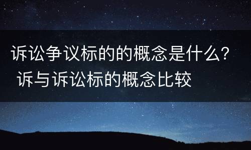 诉讼争议标的的概念是什么？ 诉与诉讼标的概念比较