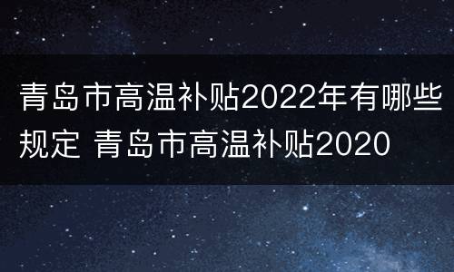 青岛市高温补贴2022年有哪些规定 青岛市高温补贴2020
