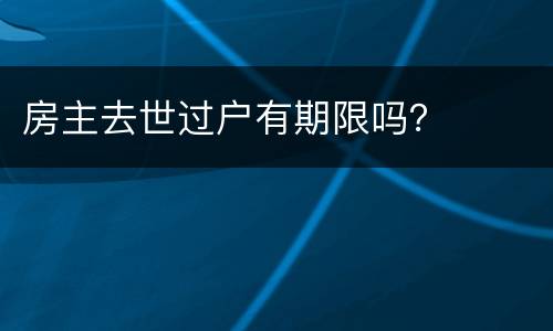 房主去世过户有期限吗？