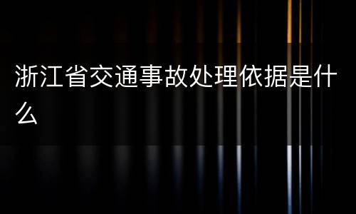 浙江省交通事故处理依据是什么