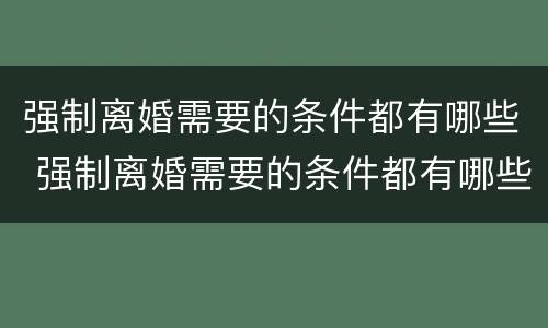 强制离婚需要的条件都有哪些 强制离婚需要的条件都有哪些呢