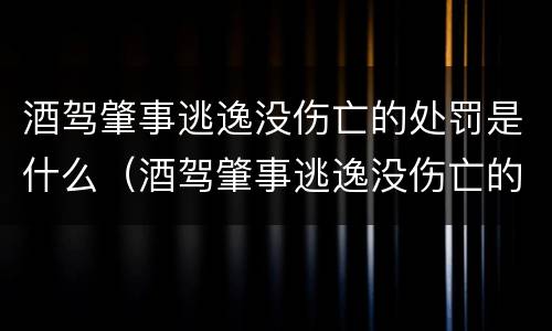 酒驾肇事逃逸没伤亡的处罚是什么（酒驾肇事逃逸没伤亡的处罚是什么意思）
