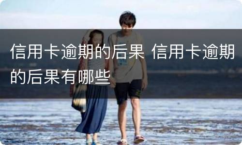 信用卡逾期的后果 信用卡逾期的后果有哪些