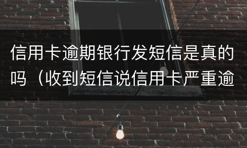 信用卡逾期银行发短信是真的吗（收到短信说信用卡严重逾期）