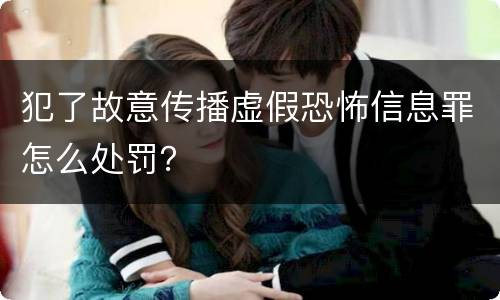 犯了故意传播虚假恐怖信息罪怎么处罚？