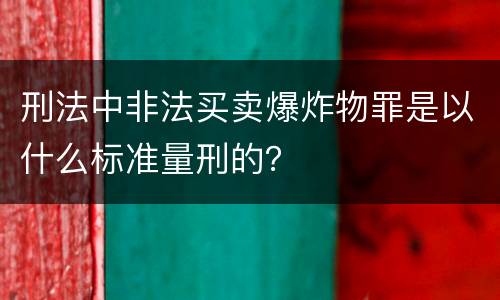 刑法中非法买卖爆炸物罪是以什么标准量刑的？